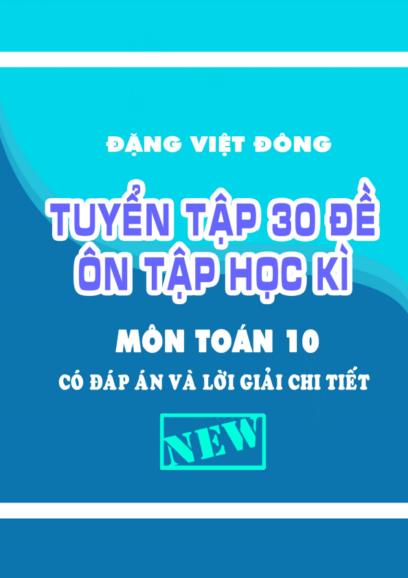 tuyển tập 30 đề ôn tập học kì 1 toán 10 có đáp án và lời giải chi tiết – đặng việt đông